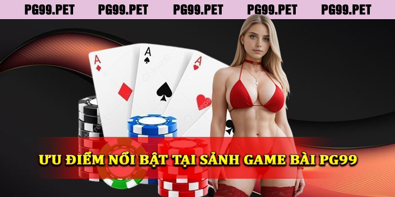 Ưu điểm nổi bật sảnh game bài tại PG99