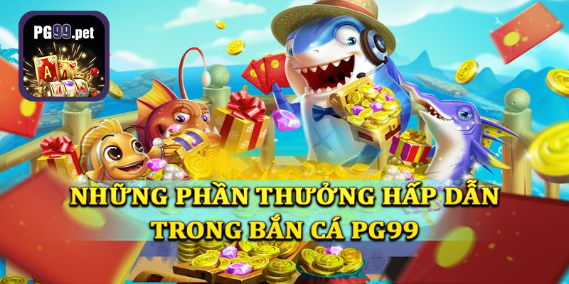 Các phần thưởng hấp dẫn trong bắn cá PG99