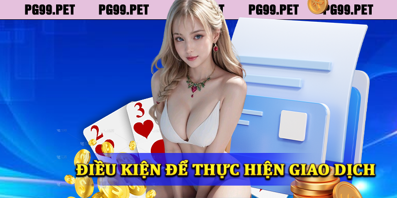 Điều kiện để có thể thực hiện giao dịch rút tiền PG99