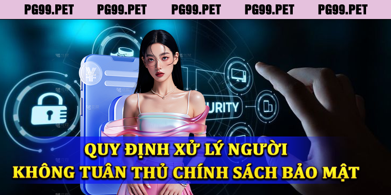 Quy định xử lý người chơi không tuân thủ các chính sách bảo mật